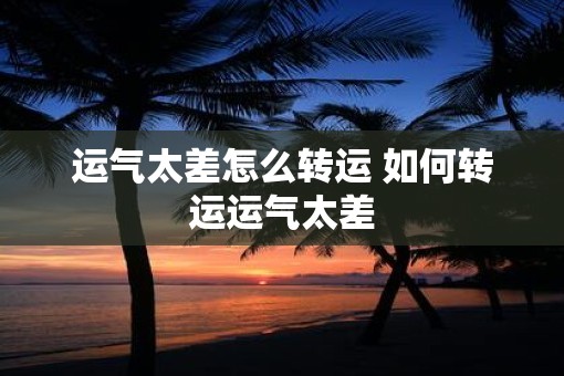 运气太差怎么转运 如何转运运气太差