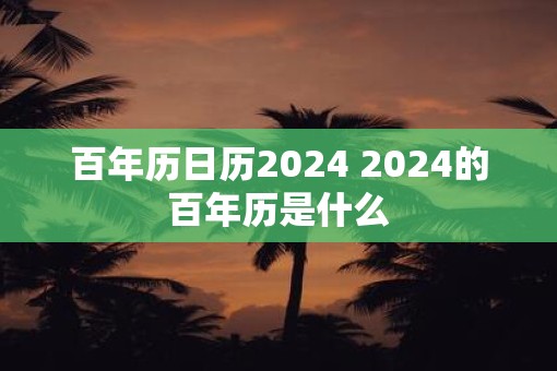百年历日历2025 2025的百年历是什么