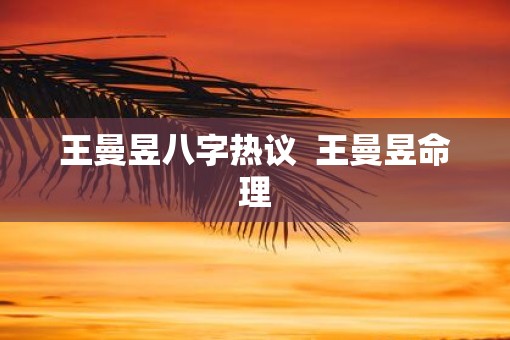 王曼昱八字热议  王曼昱命理
