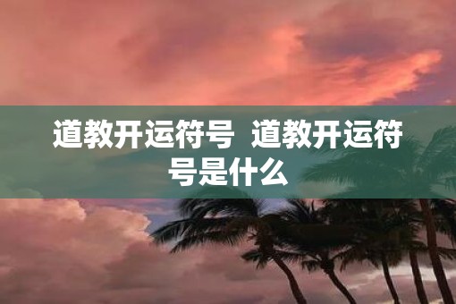 道教开运符号  道教开运符号是什么