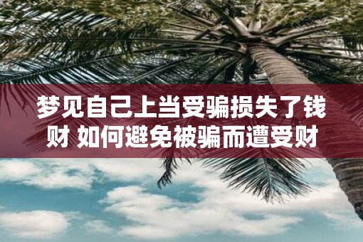 梦见自己上当受骗损失了钱财 如何避免被骗而遭受财务损失