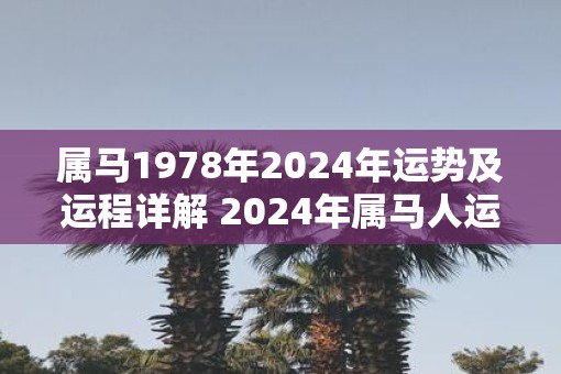 属马1978年2025年运势及运程详解 2025年属马人运势如何