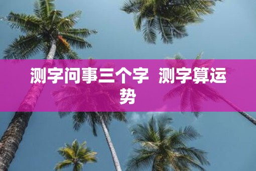 测字问事三个字  测字算运势