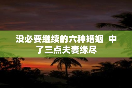没必要继续的六种婚姻  中了三点夫妻缘尽