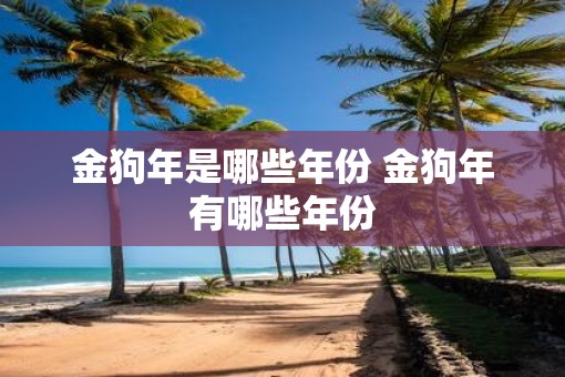 金狗年是哪些年份 金狗年有哪些年份