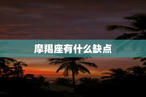 摩羯座有什么缺点