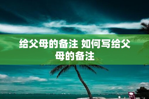 给父母的备注 如何写给父母的备注