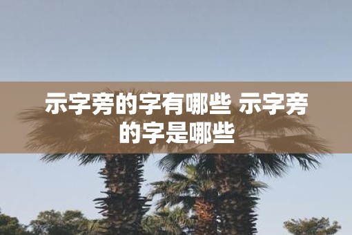 示字旁的字有哪些 示字旁的字是哪些