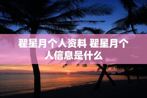 翟星月个人资料 翟星月个人信息是什么