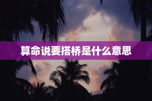 算命说要搭桥是什么意思