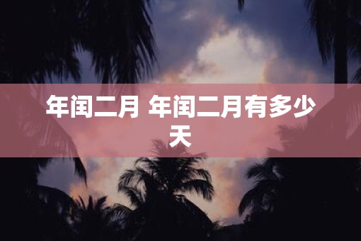 年闰二月 年闰二月有多少天