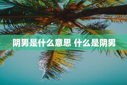 阴男是什么意思 什么是阴男