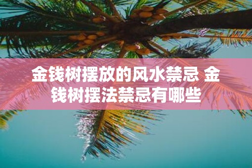 金钱树摆放的风水禁忌 金钱树摆法禁忌有哪些