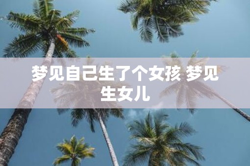 梦见自己生了个女孩 梦见生女儿