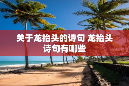 关于龙抬头的诗句 龙抬头诗句有哪些