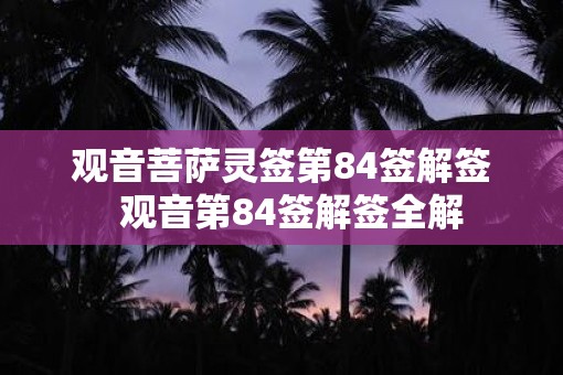 观音菩萨灵签第84签解签  观音第84签解签全解