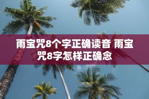 雨宝咒8个字正确读音 雨宝咒8字怎样正确念