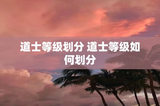 道士等级划分 道士等级如何划分