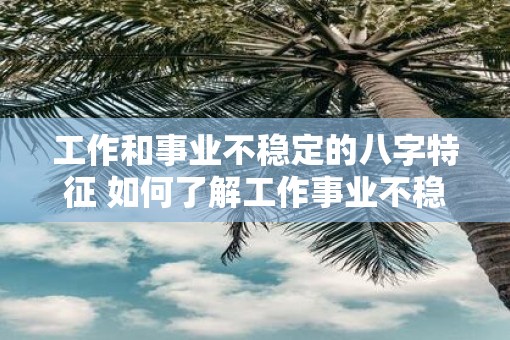 工作和事业不稳定的八字特征 如何了解工作事业不稳定的八字特征