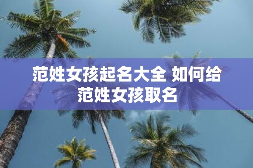 范姓女孩起名大全 如何给范姓女孩取名