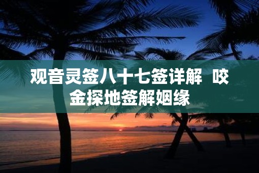观音灵签八十七签详解  咬金探地签解姻缘
