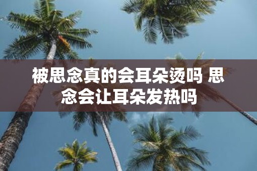 被思念真的会耳朵烫吗 思念会让耳朵发热吗