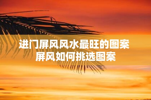 进门屏风风水最旺的图案 屏风如何挑选图案