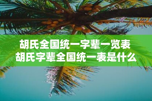 胡氏全国统一字辈一览表 胡氏字辈全国统一表是什么