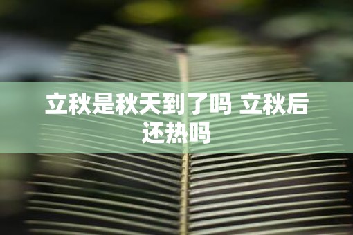 立秋是秋天到了吗 立秋后还热吗
