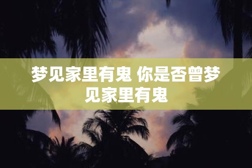 梦见家里有鬼 你是否曾梦见家里有鬼