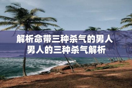 解析命带三种杀气的男人 男人的三种杀气解析