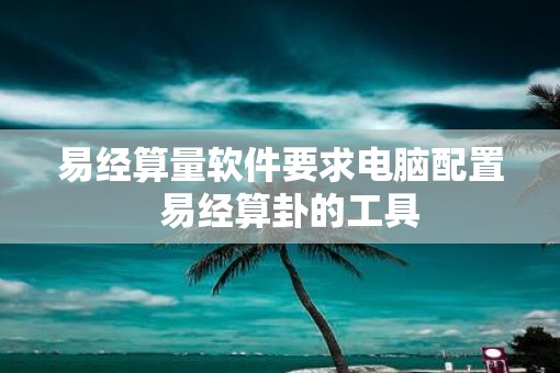 易经算量软件要求电脑配置  易经算卦的工具
