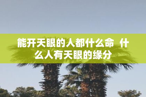 能开天眼的人都什么命  什么人有天眼的缘分