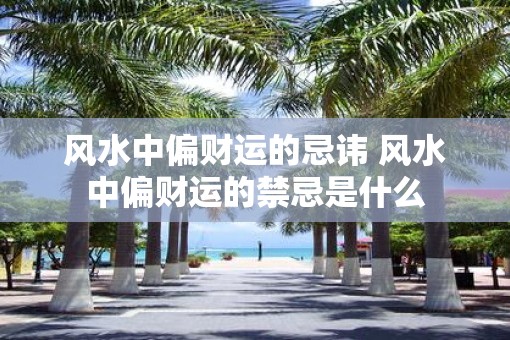 风水中偏财运的忌讳 风水中偏财运的禁忌是什么
