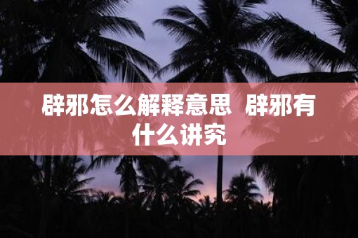 辟邪怎么解释意思  辟邪有什么讲究