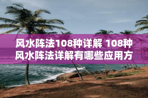 风水阵法108种详解 108种风水阵法详解有哪些应用方法