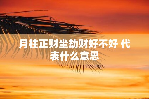 月柱正财坐劫财好不好 代表什么意思