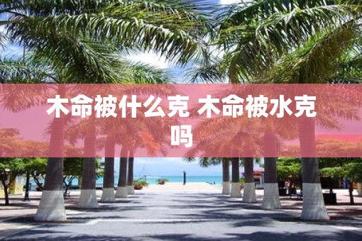 木命被什么克 木命被水克吗