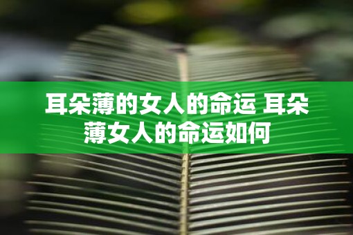 耳朵薄的女人的命运 耳朵薄女人的命运如何