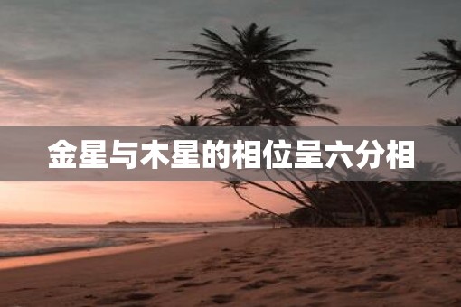 金星与木星的相位呈六分相