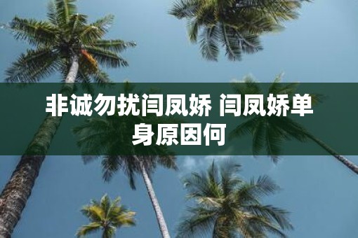 非诚勿扰闫凤娇 闫凤娇单身原因何