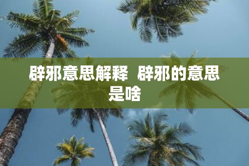 辟邪意思解释  辟邪的意思是啥