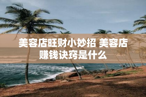 美容店旺财小妙招 美容店赚钱诀窍是什么