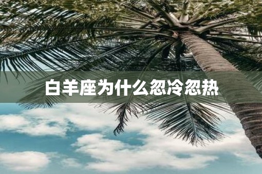 白羊座为什么忽冷忽热