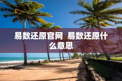 易数还原官网  易数还原什么意思