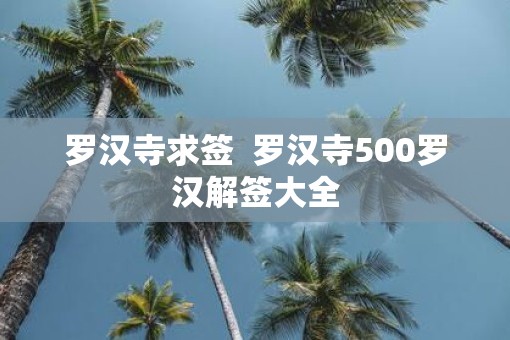 罗汉寺求签  罗汉寺500罗汉解签大全