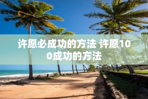 许愿必成功的方法 许愿100成功的方法