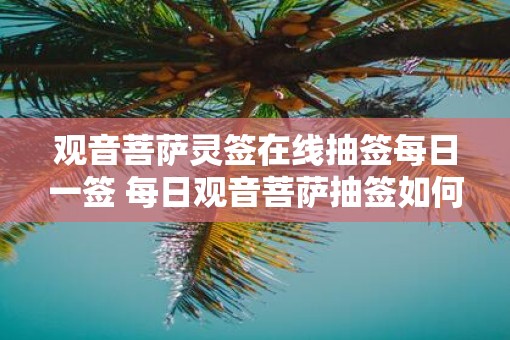 观音菩萨灵签在线抽签每日一签 每日观音菩萨抽签如何