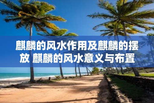 麒麟的风水作用及麒麟的摆放 麒麟的风水意义与布置