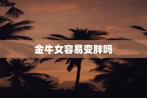 金牛女容易变胖吗